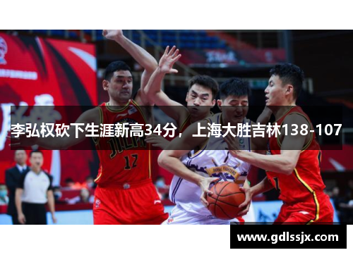 李弘权砍下生涯新高34分，上海大胜吉林138-107